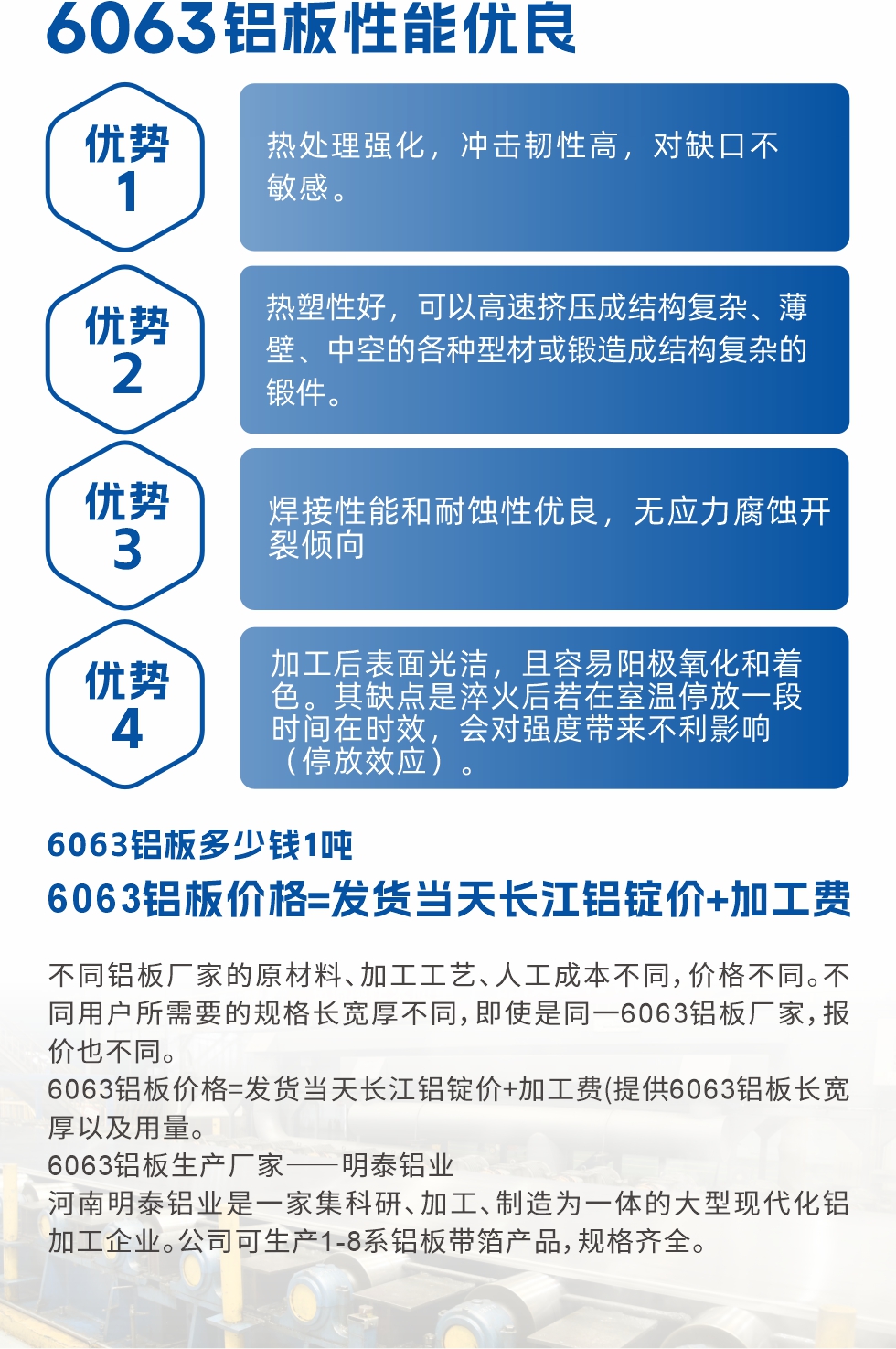6063鋁板性能優良
1.熱處理強化,沖擊韌性高,對缺口不敏感。
2.熱塑性好,可以高速擠壓成結構復雜、薄壁、中空的各種型材或鍛造成結構復雜的鍛件。
3.焊接性能和耐蝕性優良,無應力腐蝕開裂傾向。
4.加工后表面光潔,且容易陽極氧化和著色。其缺點是淬火后若在室溫停放一段時間在時效,會對強度帶來不利影響(停放效應)。